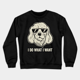 Funny Cavalier King Charles Spaniel I Do What I Want Crewneck Sweatshirt